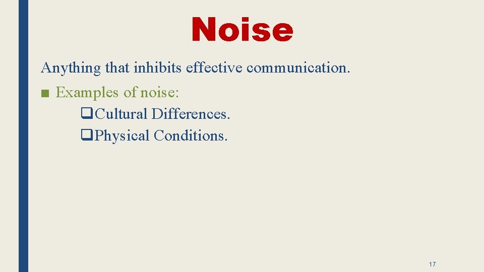 Noise Anything that inhibits effective communication. ■ Examples of noise: q Cultural Differences. q