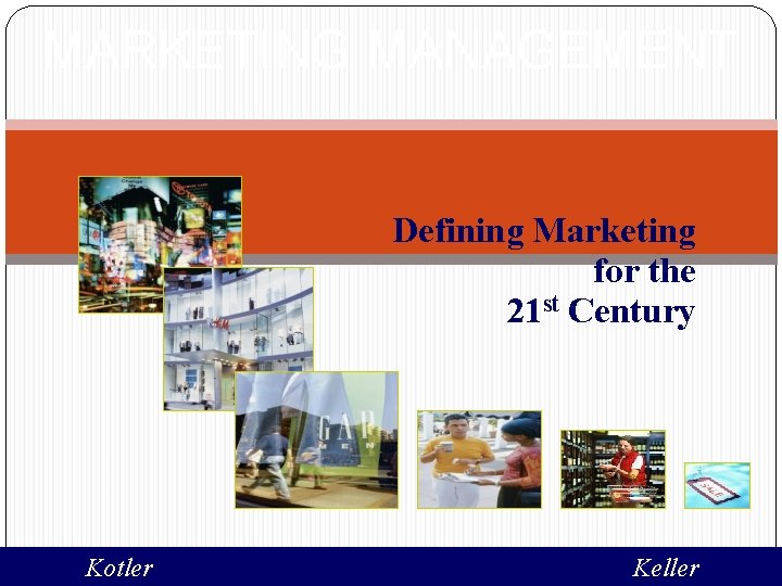 MARKETING MANAGEMENT Defining Marketing for the 21 st Century Kotler Keller 