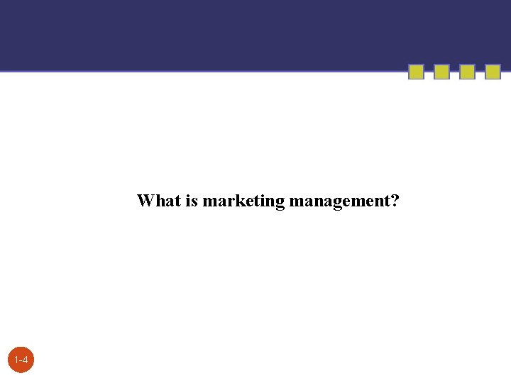 What is marketing management? 1 -4 