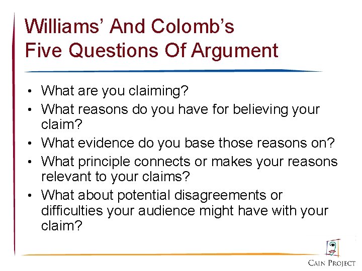 Williams’ And Colomb’s Five Questions Of Argument • What are you claiming? • What