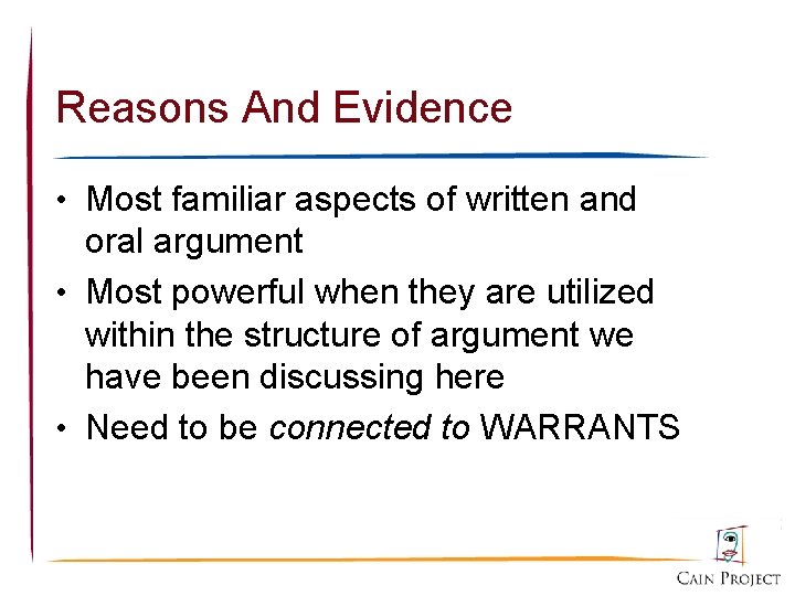 Reasons And Evidence • Most familiar aspects of written and oral argument • Most