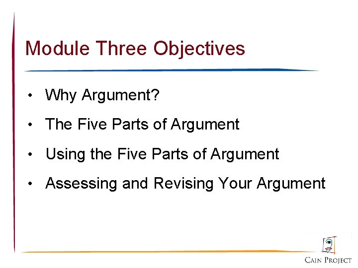 Module Three Objectives • Why Argument? • The Five Parts of Argument • Using