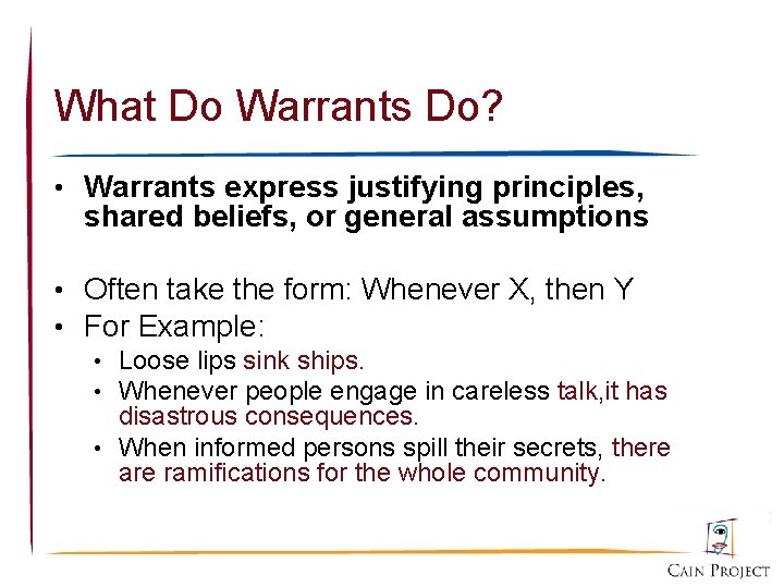 What Do Warrants Do? • Warrants express justifying principles, shared beliefs, or general assumptions