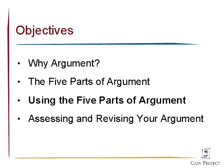 Objectives • Why Argument? • The Five Parts of Argument • Using the Five