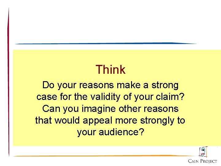 Think Do your reasons make a strong case for the validity of your claim?