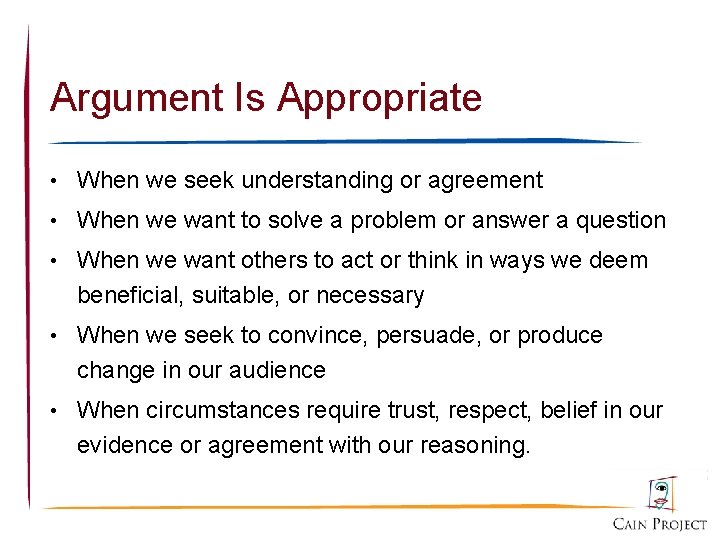Argument Is Appropriate • When we seek understanding or agreement • When we want