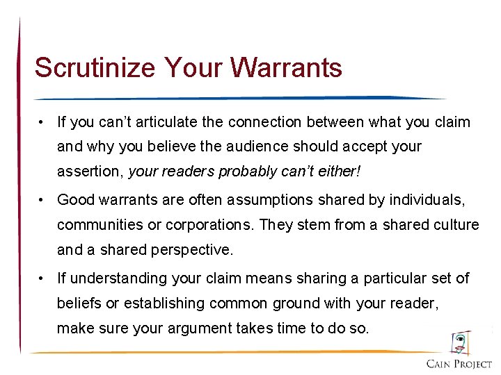 Scrutinize Your Warrants • If you can’t articulate the connection between what you claim