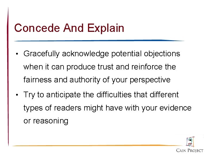 Concede And Explain • Gracefully acknowledge potential objections when it can produce trust and