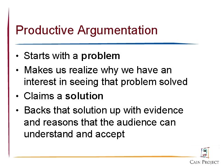 Productive Argumentation • Starts with a problem • Makes us realize why we have