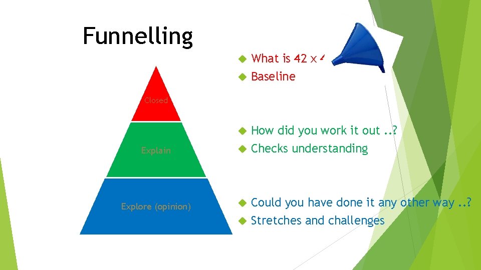 Funnelling What is 42 x 4. . ? Baseline Closed How did you work