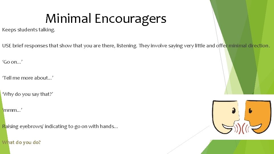 Minimal Encouragers Keeps students talking. USE brief responses that show that you are there,