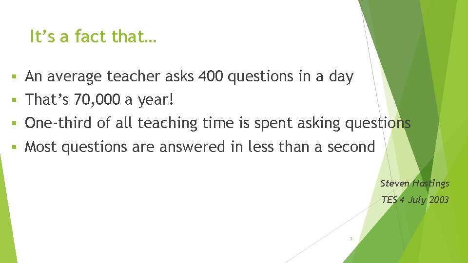 It’s a fact that… § An average teacher asks 400 questions in a day