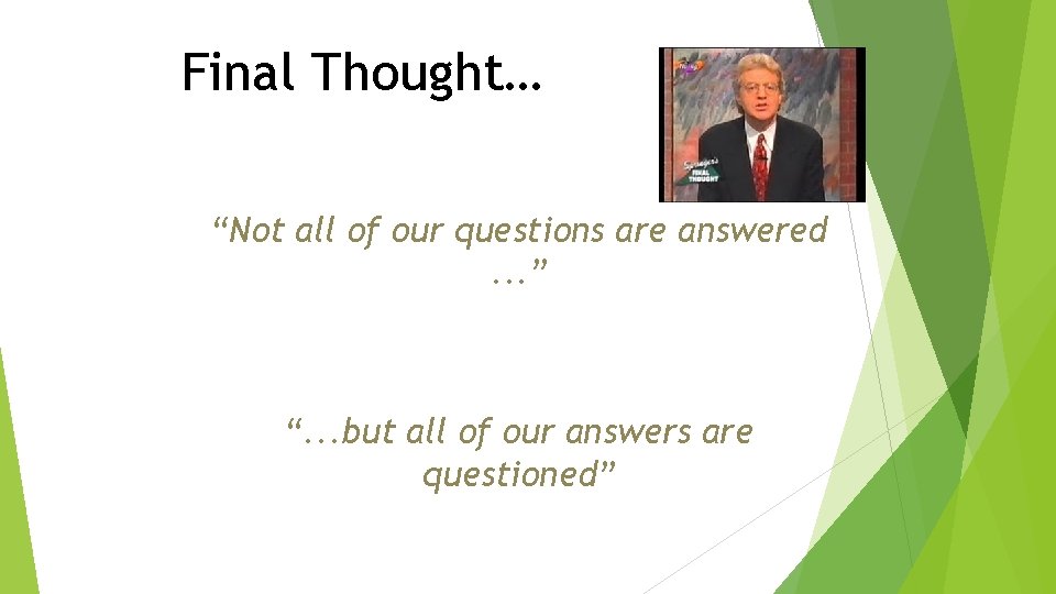 Final Thought… “Not all of our questions are answered. . . ” “. .