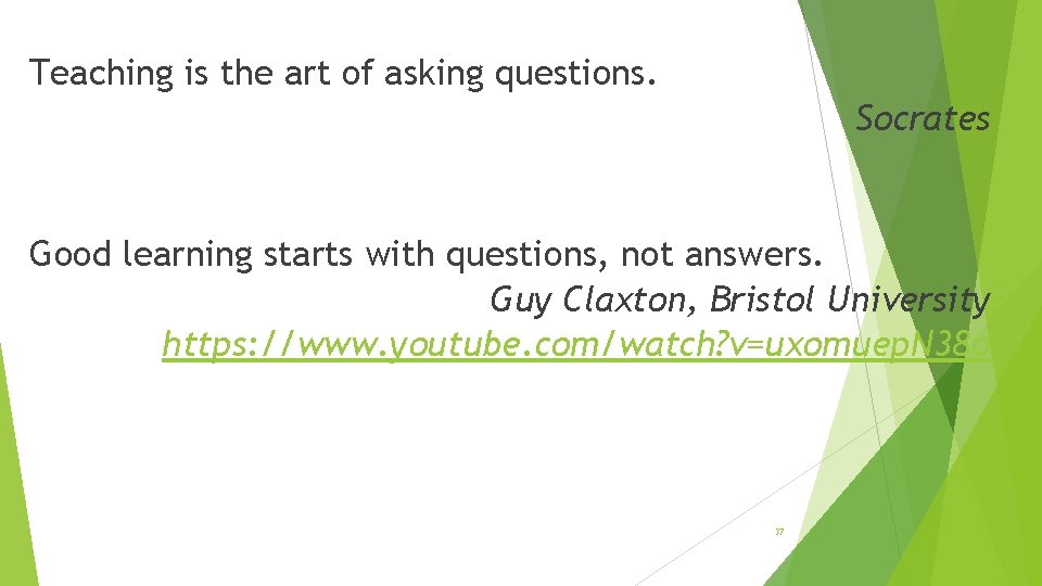 Teaching is the art of asking questions. Socrates Good learning starts with questions, not