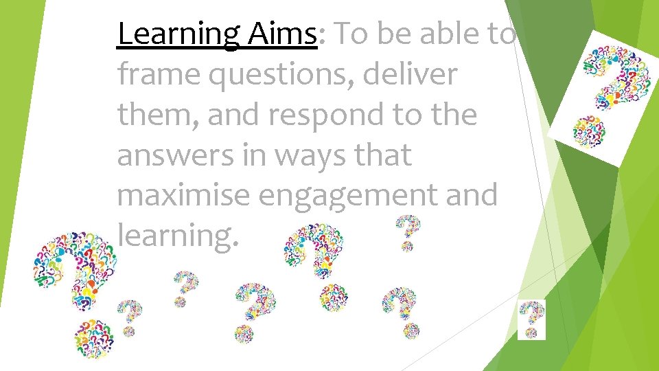 Learning Aims: To be able to frame questions, deliver them, and respond to the