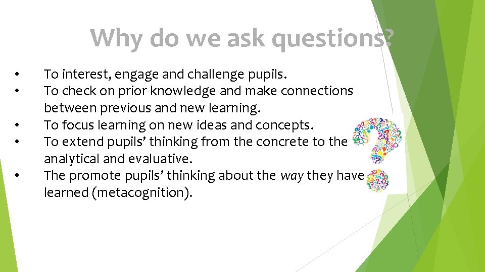Why do we ask questions? • • • To interest, engage and challenge pupils.