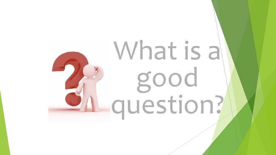 What is a good question? 