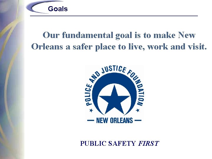 Goals Our fundamental goal is to make New Orleans a safer place to live,