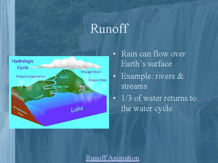 Runoff • Rain can flow over Earth’s surface • Example: rivers & streams •