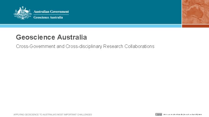 Geoscience Australia Cross-Government and Cross-disciplinary Research Collaborations © Commonwealth of Australia (Geoscience Australia) 2019