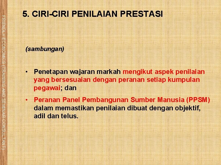 FRIENDLY ECONOMICS (TRAINING AND SEMINAR CONSULTANT) 5. CIRI-CIRI PENILAIAN PRESTASI (sambungan) • Penetapan wajaran