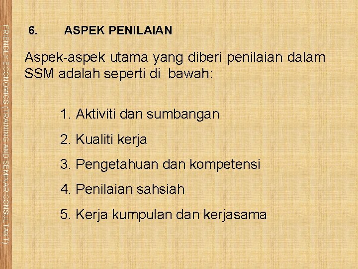 FRIENDLY ECONOMICS (TRAINING AND SEMINAR CONSULTANT) 6. ASPEK PENILAIAN Aspek-aspek utama yang diberi penilaian