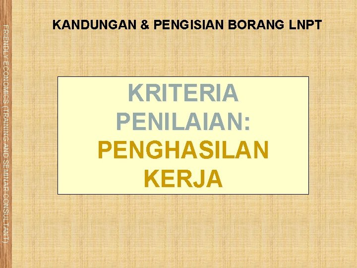 FRIENDLY ECONOMICS (TRAINING AND SEMINAR CONSULTANT) KANDUNGAN & PENGISIAN BORANG LNPT KRITERIA PENILAIAN: PENGHASILAN