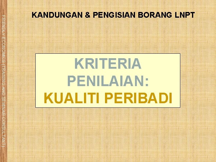 FRIENDLY ECONOMICS (TRAINING AND SEMINAR CONSULTANT) KANDUNGAN & PENGISIAN BORANG LNPT KRITERIA PENILAIAN: KUALITI