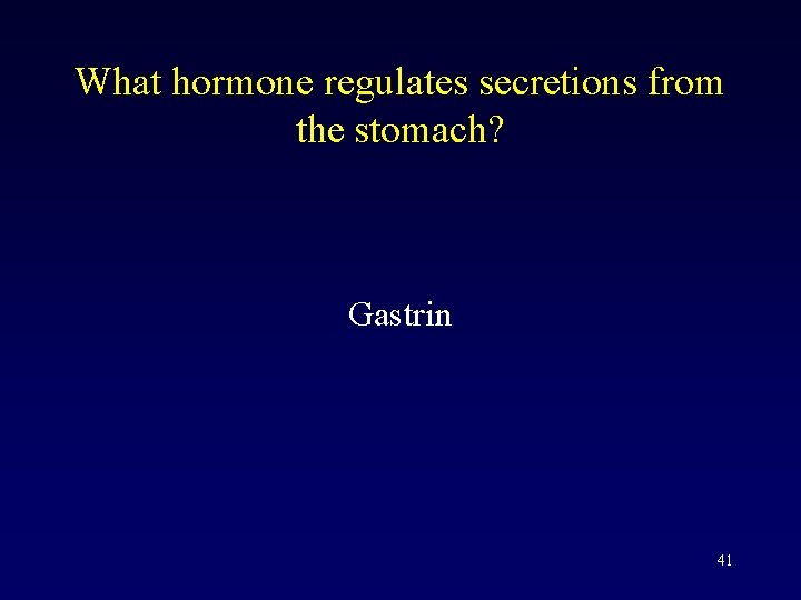 What hormone regulates secretions from the stomach? Gastrin 41 