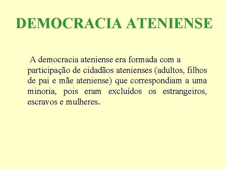 DEMOCRACIA ATENIENSE A democracia ateniense era formada com a participação de cidadãos atenienses (adultos,