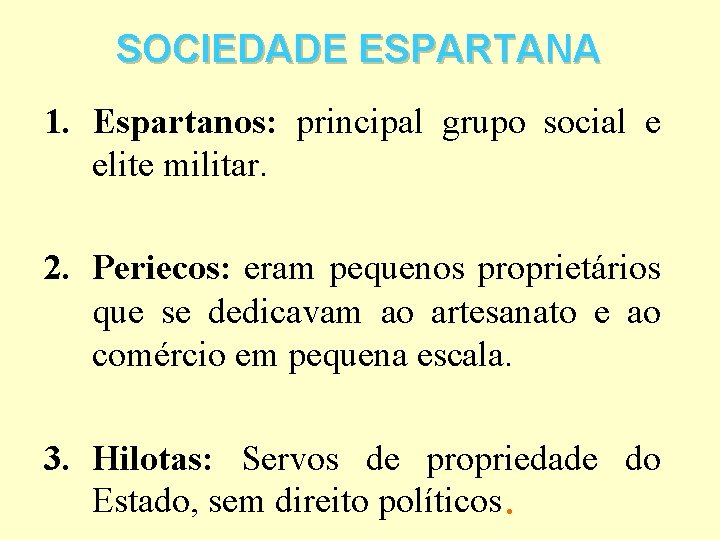 SOCIEDADE ESPARTANA 1. Espartanos: principal grupo social e elite militar. 2. Periecos: eram pequenos SOCIEDADE ESPARTANA 1. Espartanos: principal grupo social e elite militar. 2. Periecos: eram pequenos