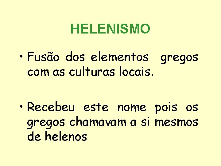 HELENISMO • Fusão dos elementos gregos com as culturas locais. • Recebeu este nome