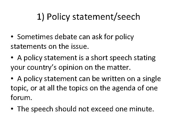 1) Policy statement/seech • Sometimes debate can ask for policy statements on the issue.