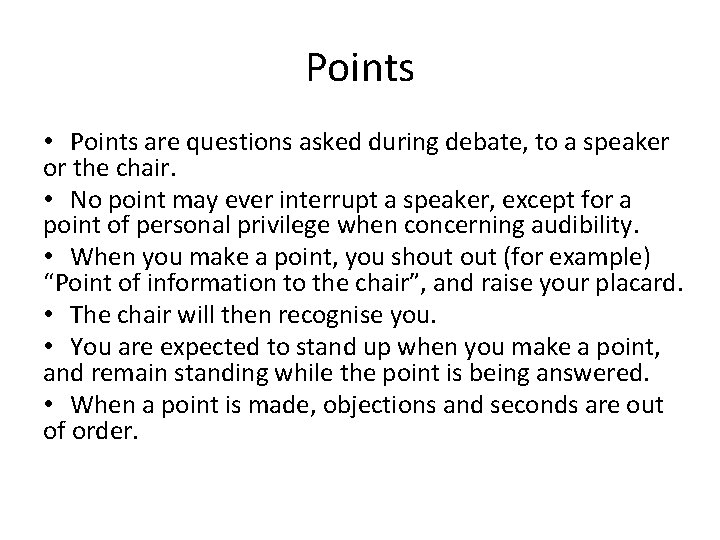 Points • Points are questions asked during debate, to a speaker or the chair.