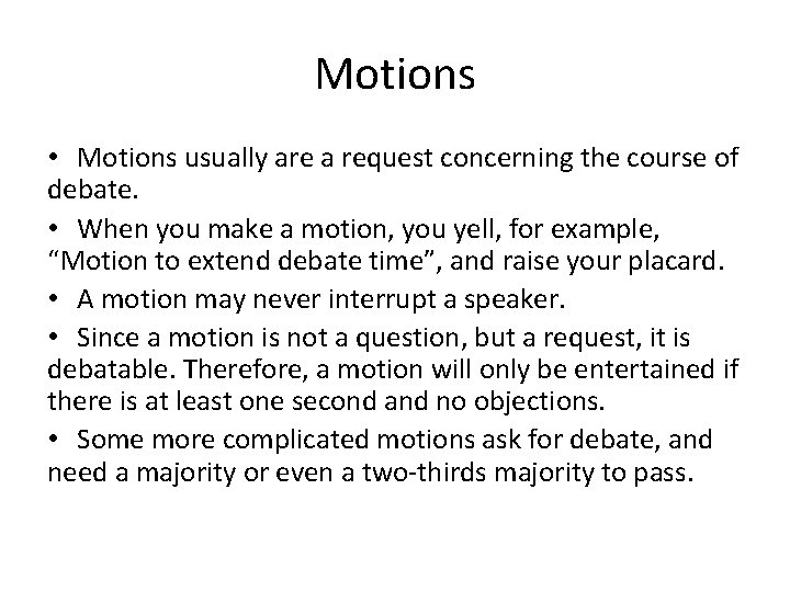 Motions • Motions usually are a request concerning the course of debate. • When