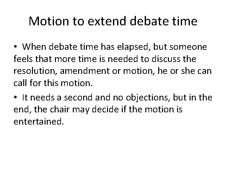 Motion to extend debate time • When debate time has elapsed, but someone feels