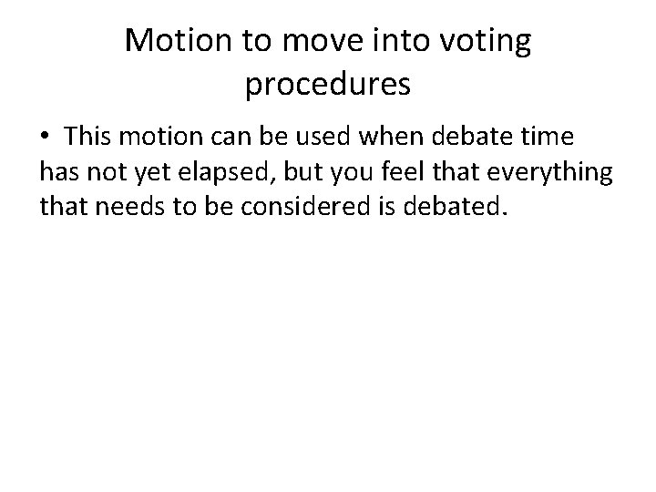 Motion to move into voting procedures • This motion can be used when debate
