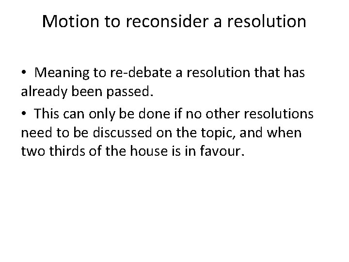 Motion to reconsider a resolution • Meaning to re-debate a resolution that has already