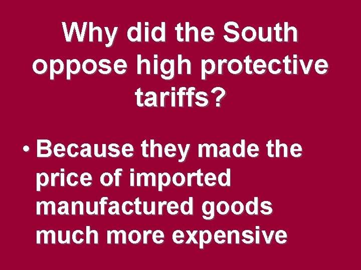 Why did the South oppose high protective tariffs? • Because they made the price Why did the South oppose high protective tariffs? • Because they made the price