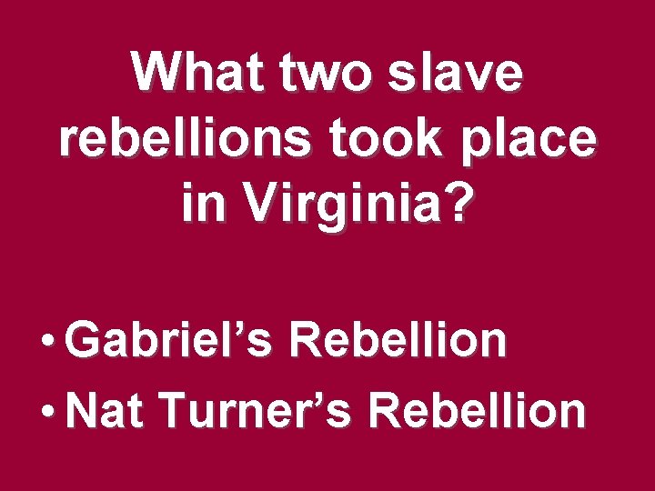 What two slave rebellions took place in Virginia? • Gabriel’s Rebellion • Nat Turner’s What two slave rebellions took place in Virginia? • Gabriel’s Rebellion • Nat Turner’s