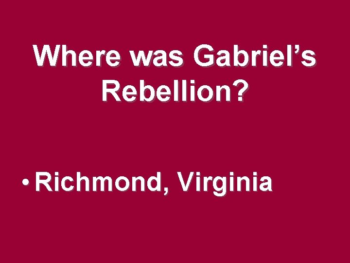 Where was Gabriel’s Rebellion? • Richmond, Virginia Where was Gabriel’s Rebellion? • Richmond, Virginia