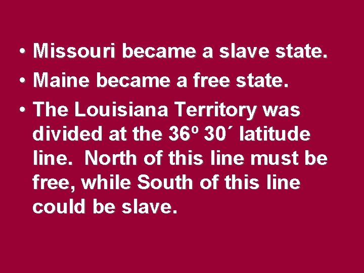 • Missouri became a slave state. • Maine became a free state. • • Missouri became a slave state. • Maine became a free state. •