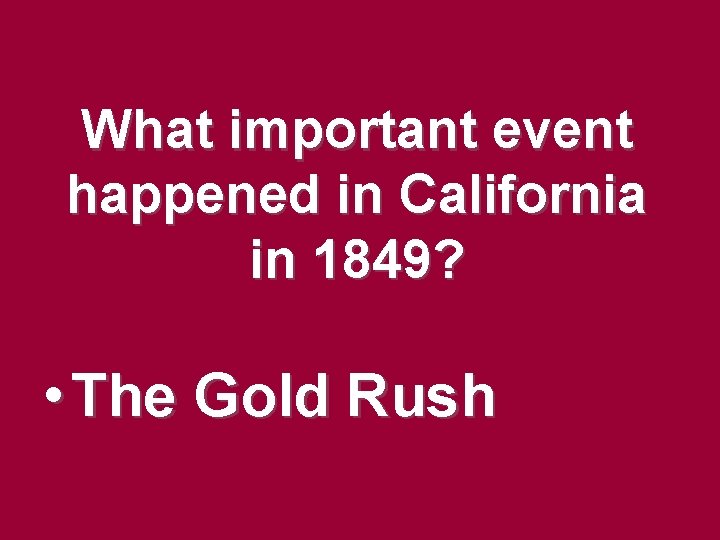 What important event happened in California in 1849? • The Gold Rush What important event happened in California in 1849? • The Gold Rush