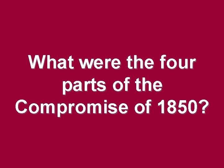 What were the four parts of the Compromise of 1850? What were the four parts of the Compromise of 1850?