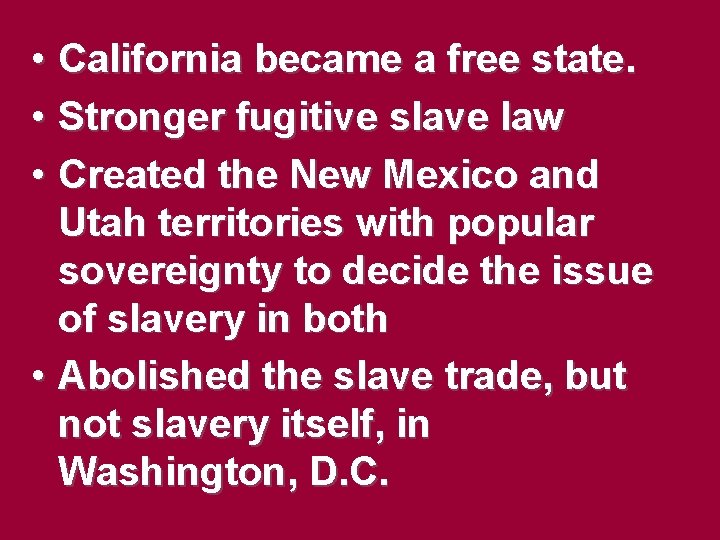 • California became a free state. • Stronger fugitive slave law • Created • California became a free state. • Stronger fugitive slave law • Created