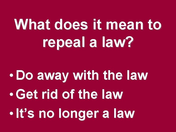 What does it mean to repeal a law? • Do away with the law What does it mean to repeal a law? • Do away with the law