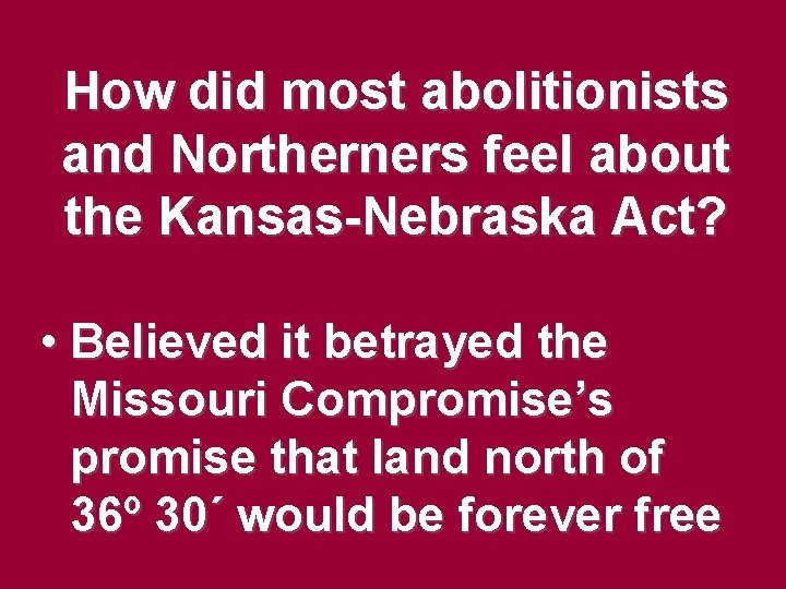 How did most abolitionists and Northerners feel about the Kansas-Nebraska Act? • Believed it How did most abolitionists and Northerners feel about the Kansas-Nebraska Act? • Believed it