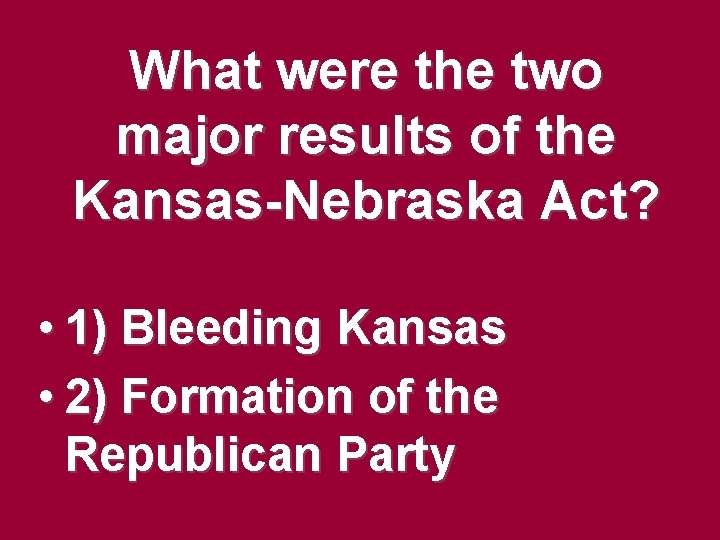 What were the two major results of the Kansas-Nebraska Act? • 1) Bleeding Kansas What were the two major results of the Kansas-Nebraska Act? • 1) Bleeding Kansas
