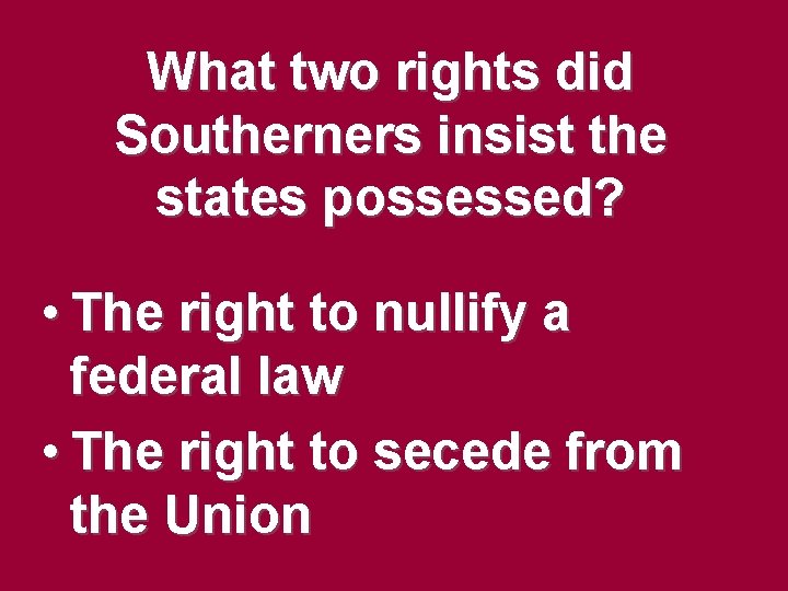 What two rights did Southerners insist the states possessed? • The right to nullify What two rights did Southerners insist the states possessed? • The right to nullify