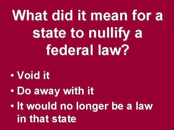 What did it mean for a state to nullify a federal law? • Void What did it mean for a state to nullify a federal law? • Void